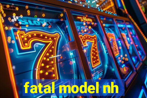 fatal model nh